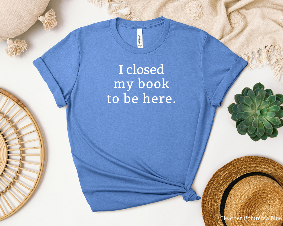 I Closed My Book Tee | Book Lover Shirt, Library Bookworm