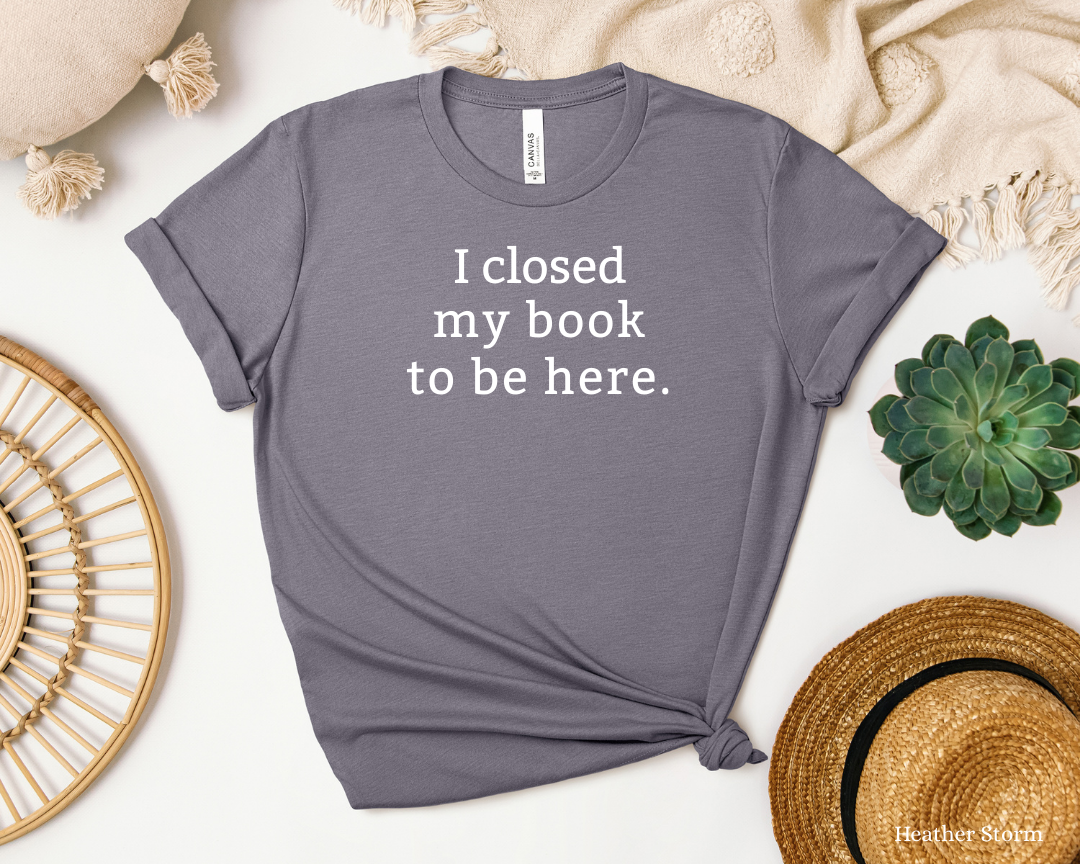 I Closed My Book Tee | Book Lover Shirt, Library Bookworm