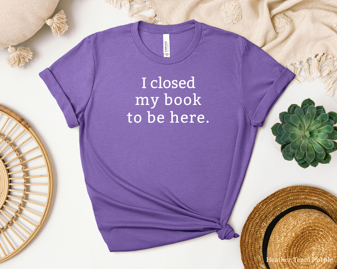 I Closed My Book Tee | Book Lover Shirt, Library Bookworm